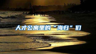 人才公寓里的“海歸”們