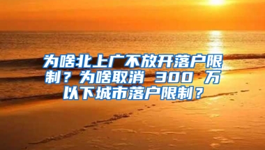 為啥北上廣不放開落戶限制？為啥取消 300 萬以下城市落戶限制？