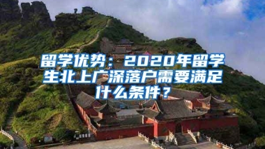 留學(xué)優(yōu)勢(shì)：2020年留學(xué)生北上廣深落戶需要滿足什么條件？