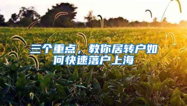 三個(gè)重點(diǎn)，教你居轉(zhuǎn)戶如何快速落戶上海