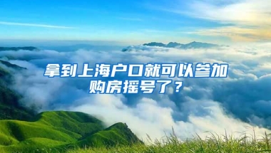 拿到上海戶口就可以參加購房搖號(hào)了？