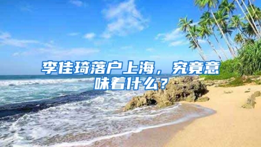 李佳琦落戶上海，究竟意味著什么？