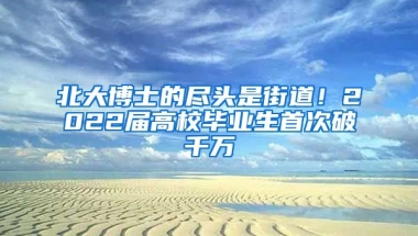 北大博士的盡頭是街道！2022屆高校畢業(yè)生首次破千萬