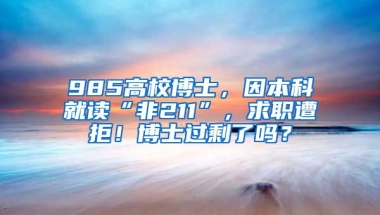 985高校博士，因本科就讀“非211”，求職遭拒！博士過剩了嗎？