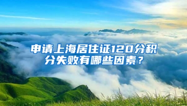 申請(qǐng)上海居住證120分積分失敗有哪些因素？