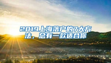 2019上海落戶的7大方法，總有一款適合你