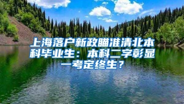 上海落戶新政瞄準(zhǔn)清北本科畢業(yè)生：本科二字彰顯一考定終生？