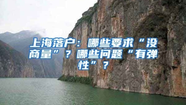 上海落戶：哪些要求“沒(méi)商量”？哪些問(wèn)題“有彈性”？