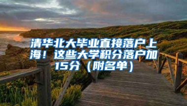 清華北大畢業(yè)直接落戶上海！這些大學(xué)積分落戶加15分（附名單）