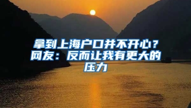 拿到上海戶口并不開心？網(wǎng)友：反而讓我有更大的壓力