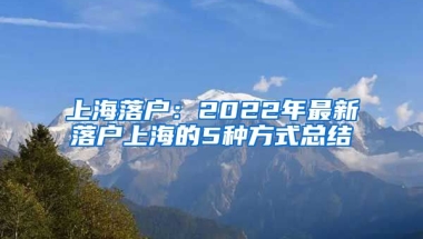 上海落戶：2022年最新落戶上海的5種方式總結(jié)