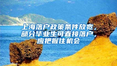 上海落戶政策條件放寬，部分畢業(yè)生可直接落戶，應(yīng)把握住機(jī)會