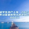 留學生落戶上海，2022年社?；鶖?shù)預(yù)計將達到12000元