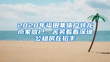 2020年福田集體戶轉(zhuǎn)龍崗家庭戶，苦笑著看深圳公租房在招手