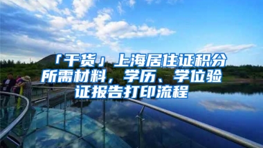 「干貨」上海居住證積分所需材料，學(xué)歷、學(xué)位驗證報告打印流程