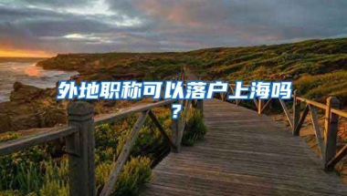 外地職稱可以落戶上海嗎？