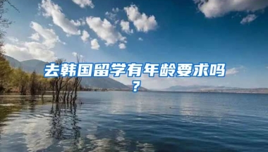 去韓國留學有年齡要求嗎？