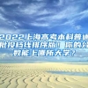 2022上海高考本科普通批投檔線排序版！你的分數(shù)能上哪所大學？