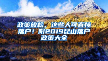 政策放松，這些人可直接落戶！附2019昆山落戶政策大全