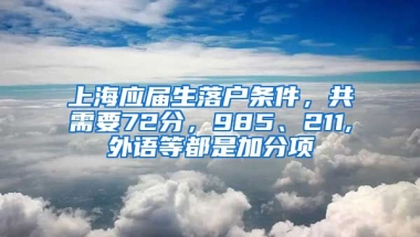 上海應(yīng)屆生落戶條件，共需要72分，985、211,外語等都是加分項