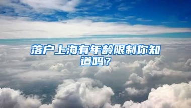 落戶(hù)上海有年齡限制你知道嗎？