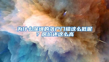 為什么深圳的落戶門檻這么低呢？房?jī)r(jià)還這么高