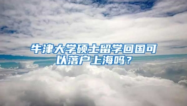 牛津大學碩士留學回國可以落戶上海嗎？