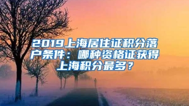 2019上海居住證積分落戶條件：哪種資格證獲得上海積分最多？