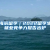 海濱留學(xué)｜2022留學(xué)生就業(yè)競(jìng)爭(zhēng)力報(bào)告出爐