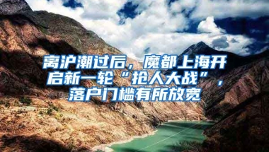 離滬潮過后，魔都上海開啟新一輪“搶人大戰(zhàn)”，落戶門檻有所放寬