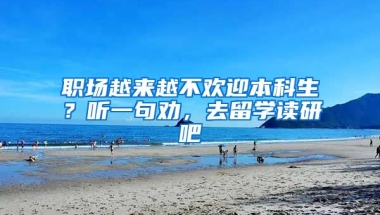 職場(chǎng)越來(lái)越不歡迎本科生？聽一句勸，去留學(xué)讀研吧