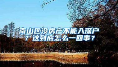 南山區(qū)沒房產(chǎn)不能入深戶？這到底怎么一回事？