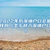 2022年后深圳戶口會(huì)值錢嗎（怎么樣入深圳戶口）