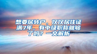 想要居轉戶，僅僅居住證滿7年，有中級職稱就夠了嗎？一文解析