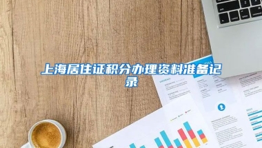 上海居住證積分辦理資料準(zhǔn)備記錄