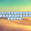 2021年深圳創(chuàng)業(yè)補(bǔ)貼政策標(biāo)準(zhǔn)和深圳創(chuàng)業(yè)補(bǔ)貼政策如何申請？