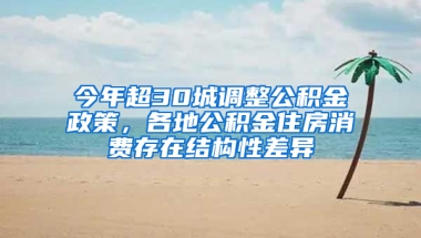 今年超30城調(diào)整公積金政策，各地公積金住房消費存在結(jié)構(gòu)性差異