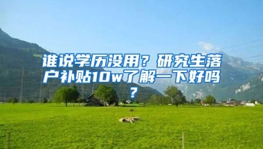 誰說學(xué)歷沒用？研究生落戶補(bǔ)貼10w了解一下好嗎？