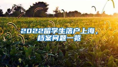 2022留學生落戶上海，檔案問題一覽