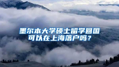 墨爾本大學(xué)碩士留學(xué)回國可以在上海落戶嗎？