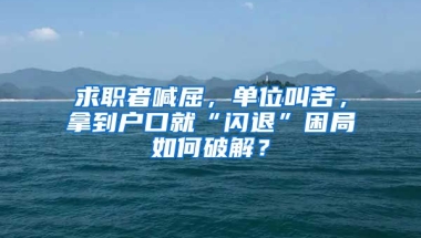 求職者喊屈，單位叫苦，拿到戶口就“閃退”困局如何破解？