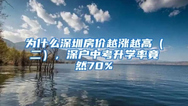 為什么深圳房價(jià)越漲越高（二），深戶中考升學(xué)率竟然70%