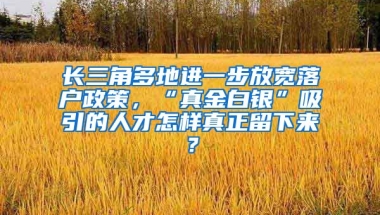 長三角多地進一步放寬落戶政策，“真金白銀”吸引的人才怎樣真正留下來？