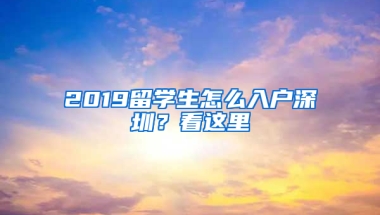 2019留學生怎么入戶深圳？看這里