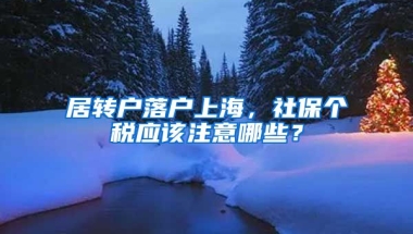 居轉(zhuǎn)戶落戶上海，社保個(gè)稅應(yīng)該注意哪些？