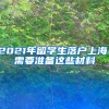 2021年留學生落戶上海，需要準備這些材料