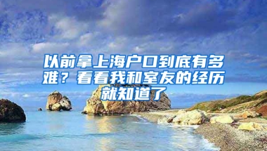 以前拿上海戶口到底有多難？看看我和室友的經(jīng)歷就知道了