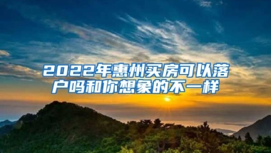 2022年惠州買房可以落戶嗎和你想象的不一樣