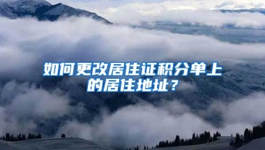 如何更改居住證積分單上的居住地址？