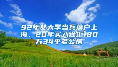 92年女大學(xué)當兵落戶上海，20年買入徐匯180萬34平老公房